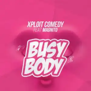 Xploit Comedy - Busy Body ft. Magnito